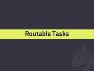 Routable Tasks
 