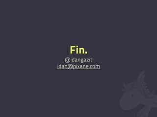 Fin.
   @idangazit
idan@pixane.com
 