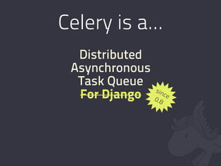 Celery is a...
  Distributed
 Asynchronous
  Task Queue
              sin
  For Django 0.8 ce
 