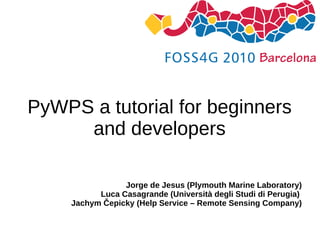 PyWPS a tutorial for beginners and developers Jorge de Jesus (Plymouth Marine Laboratory) Luca Casagrande (Università degli Studi di Perugia)  Jachym Čepicky (Help Service – Remote Sensing Company) 
