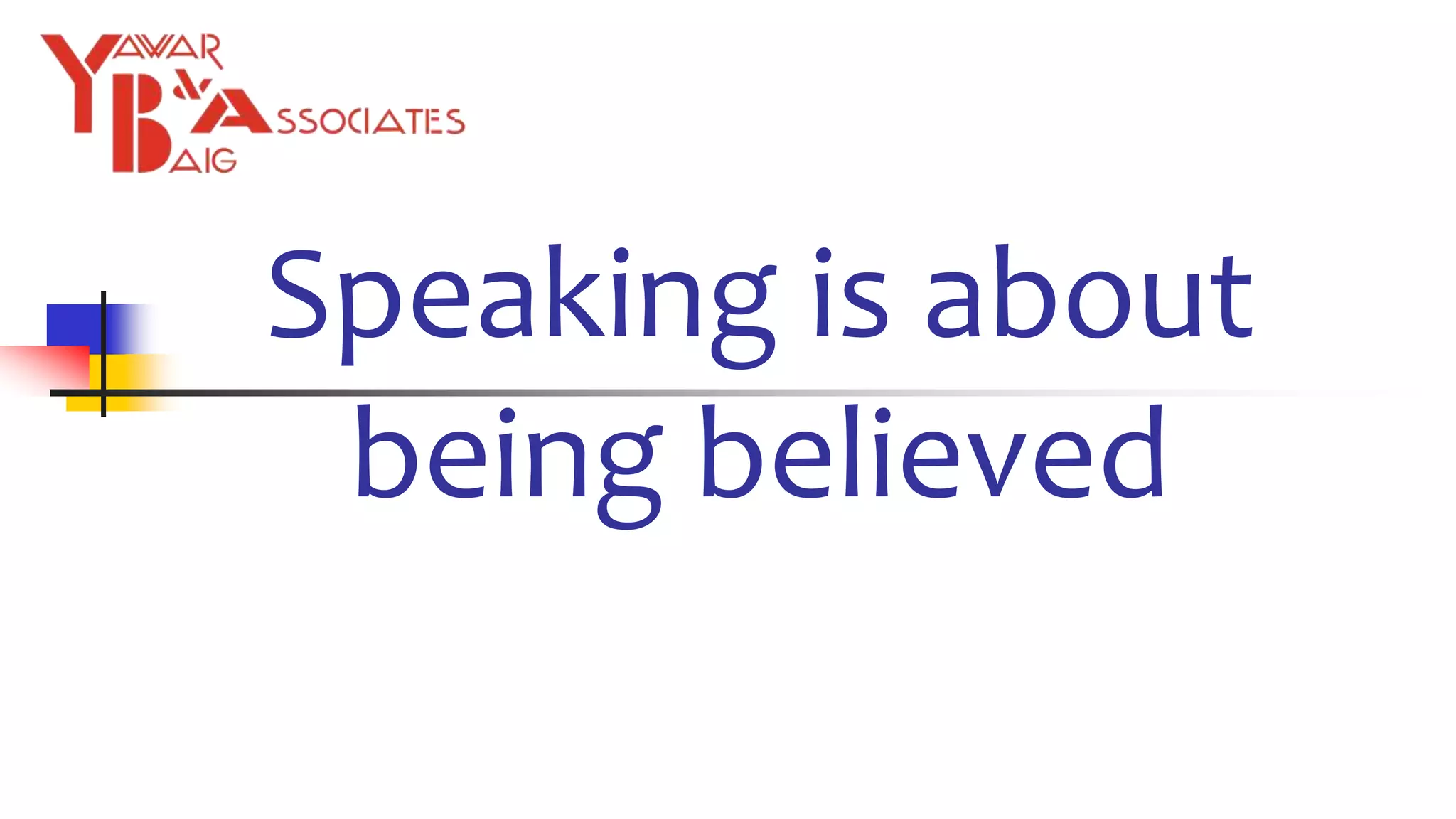 Speaking is about
being believed
 