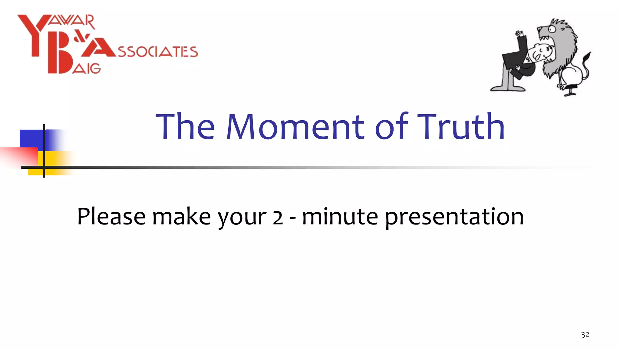 The Moment of Truth
Please make your 2 - minute presentation
32
 
