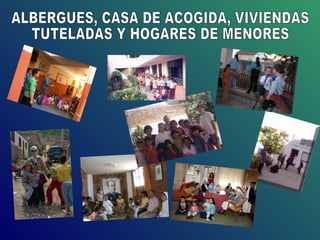 ALBERGUES, CASA DE ACOGIDA, VIVIENDAS TUTELADAS Y HOGARES DE MENORES  