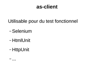 as-client

Utilisable pour du test fonctionnel
– Selenium

– HtmlUnit

– HttpUnit

– ...
 