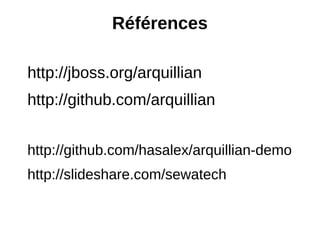 Références

http://jboss.org/arquillian
http://github.com/arquillian


http://github.com/hasalex/arquillian-demo
http://slideshare.com/sewatech
 