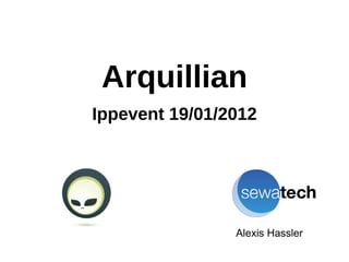 Arquillian
Ippevent 19/01/2012




                Alexis Hassler
 