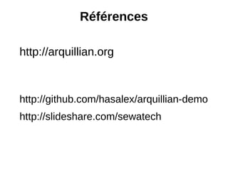 Références

http://arquillian.org



http://github.com/hasalex/arquillian-demo
http://slideshare.com/sewatech
 