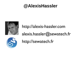 @AlexisHassler



http://alexis-hassler.com
alexis.hassler@sewatech.fr
http://sewatech.fr
 