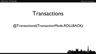 Transactions
@Transactional(TransactionMode.ROLLBACK)




                                           14
 
