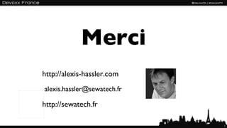 Merci
http://alexis-hassler.com
alexis.hassler@sewatech.fr

http://sewatech.fr

                             17
 