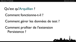 Qu'est qu'Arquillian ?
Comment fonctionne-t-il ?
Comment gérer les données de test ?
Comment profiter de l'extension
 Persistence ?

                                      3
 