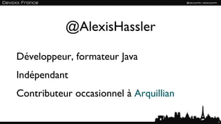 @AlexisHassler

Développeur, formateur Java
Indépendant
Contributeur occasionnel à Arquillian

                           ...