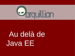 50
Au delà de
Java EE
 