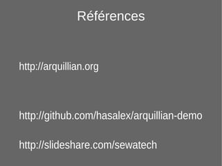 57
Références
http://arquillian.org
http://github.com/hasalex/arquillian-demo
http://slideshare.com/sewatech
 