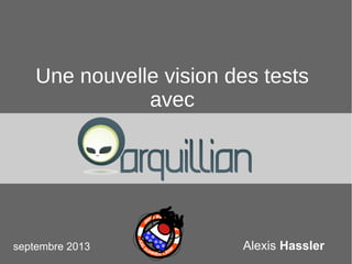 1
Alexis Hassler
Une nouvelle vision des tests
avec
septembre 2013
 