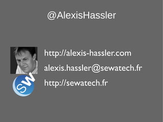 58
@AlexisHassler
http://alexis-hassler.com
alexis.hassler@sewatech.fr
http://sewatech.fr
 
