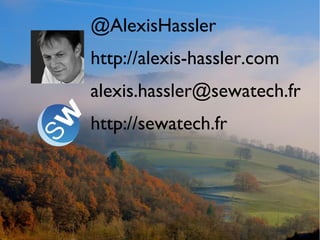 @AlexisHassler
http://alexis-hassler.com
alexis.hassler@sewatech.fr
http://sewatech.fr
 