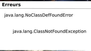 Erreurs

java.lang.NoClassDefFoundError


    java.lang.ClassNotFoundException
 