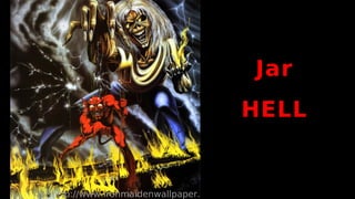 Jar
                                  HELL


http://www.ironmaidenwallpaper.
 