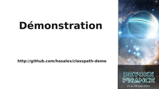 Démonstration


http://github.com/hasalex/classpath-demo




                                           27 au 29 mars 2013
 