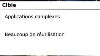 Cible

Applications complexes


Beaucoup de réutilisation
 