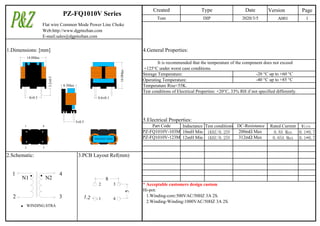 Version Page
A001 1
Web:http://www.dgpinzhan.com
E-mail:sales@dgpinzhan.com
1.Dimensions: [mm] 4.General Properties:
It is recommended that the temperature of the component does not exceed
+125°C under worst case conditions.
Storage Temperature:
Operating Temperature:
Temperature Rise<55K.
Test conditions of Electrical Properties: +20°C, 33% RH if not specified differently.
5.Electrical Properties:
Inductance Test conditions Rated Current Wire
10mH Min 1KHZ/0.25V 0.8A Max 0.1*0.7
12mH Min 1KHZ/0.25V 0.65A Max 0.1*0.7
2.Schematic: 3.PCB Layout Ref(mm)
* Acceptable customers design custom
Hi-pot:
1.Winding-core:500VAC/50HZ 3A 2S.
2.Winding-Winding:1000VAC/50HZ 3A 2S.
Type
DIP
Created
Tom
PZ-FQ1010V-103M
Part Code
PZ-FQ1010V-123M 312mΩ Max
2020/3/5
PZ-FQ1010V Series
-20 °C up to +60 °C
-40 °C up to +85 °C
Date
Flat wire Common Mode Power Line Choke
DC-Resistance
200mΩ Max
1 4
N2
WINDING.STRA
N1
2 3
8
5
1.2
2 3
1 4
PFQ1010V-103M
14.0Max
14.0Max
8.5Max
8±0.5
5±0.5
0.6±0.1
3.2±0.5
1 4
2 3
 