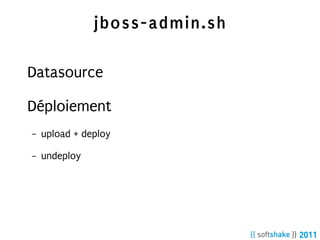 jboss-admin.sh

Datasource

Déploiement
–   upload + deploy

–   undeploy
 