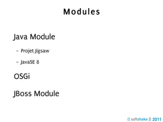 Modules

Java Module
–   Projet Jigsaw

–   JavaSE 8

OSGi

JBoss Module
 