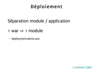 Déploiement

Séparation module / application

1 war => 1 module
–   deployment.demo.war
 