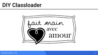 22DEVFEST NANTES 16
DIY Classloader
 