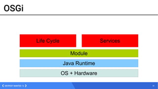 39DEVFEST NANTES 16
OSGi
OS + Hardware
Java Runtime
Module
Life Cycle Services
 