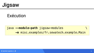 46DEVFEST NANTES 16
Jigsaw
Exécution
java --module-path jigsaw-modules 
-m misc.examples/fr.sewatech.example.Main
 