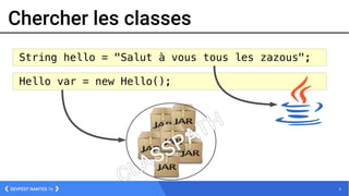 6DEVFEST NANTES 16
String hello = "Salut à vous tous les zazous";
Chercher les classes
CLASSPATH
Hello var = new Hello();
 