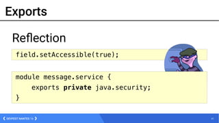 61DEVFEST NANTES 16
field.setAccessible(true);
Exports
java.lang.reflect.InaccessibleObjectException
Refection
module message.service {
exports private java.security;
}
 