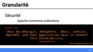 34
Granularité
Sécurité
Apache commons-collections
https://foxglovesecurity.com/
 