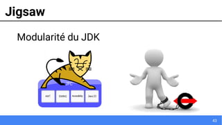 43
Jigsaw
Modularité du JDK
 