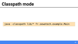 49
Classpath mode
java -classpath lib/* fr.sewatech.example.Main
 