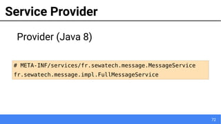 72
Service Provider
# META-INF/services/fr.sewatech.message.MessageService
fr.sewatech.message.impl.FullMessageService
Provider (Java 8)
 