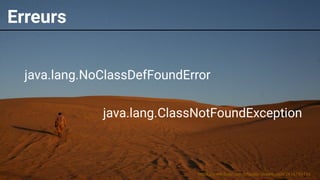 8
Erreurs
java.lang.NoClassDefFoundError
java.lang.ClassNotFoundException
https://www.flickr.com/photos/rocketboom/2816790116
 