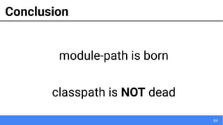 84
module-path is born
classpath is NOT dead
Conclusion
 