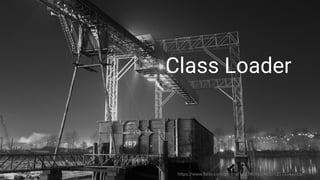 Class Loader
https://www.flickr.com/photos/15574096@N00/12119344725/
 