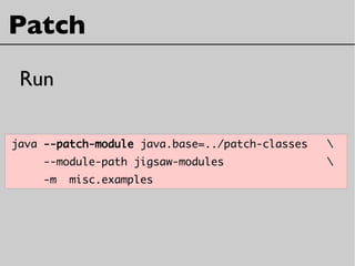 Patch
Run
java --patch-module java.base=../patch-classes 
--module-path jigsaw-modules 
-m misc.examples
 