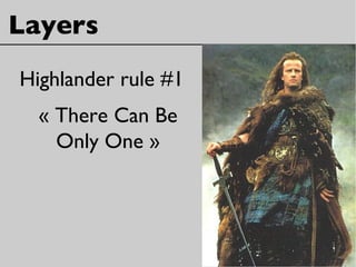 Layers
Highlander rule #1
« There Can Be
Only One »
 