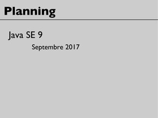 Planning
Java SE 9
Septembre 2017
 