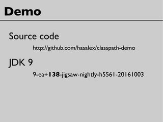 Demo
Source code
http://github.com/hasalex/classpath-demo
JDK 9
9-ea+138-jigsaw-nightly-h5561-20161003
 