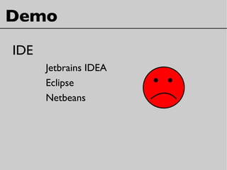 Demo
IDE
Jetbrains IDEA
Eclipse
Netbeans
 