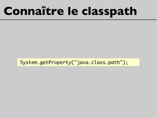 Connaître le classpath
System.getProperty("java.class.path");
 