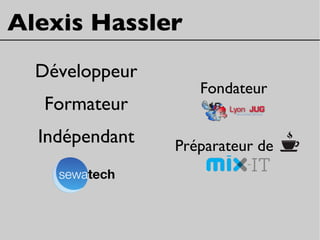 Alexis Hassler
Développeur
Formateur
Indépendant
Fondateur
Préparateur de
 