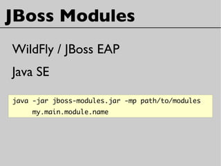 JBoss Modules
java -jar jboss-modules.jar -mp path/to/modules
my.main.module.name
WildFly / JBoss EAP
Java SE
 