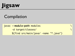 Jigsaw
Compilation
javac --module-path modules 
-d target/classes/ 
$(find src/main/java/ -name "*.java")
 
